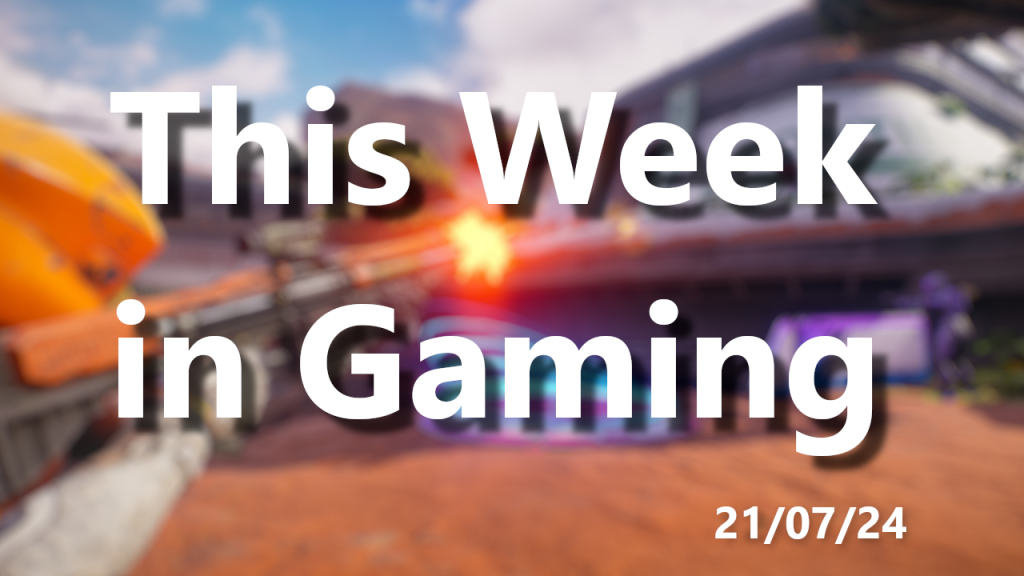 This Week in Gaming –&nbsp;21/07/24